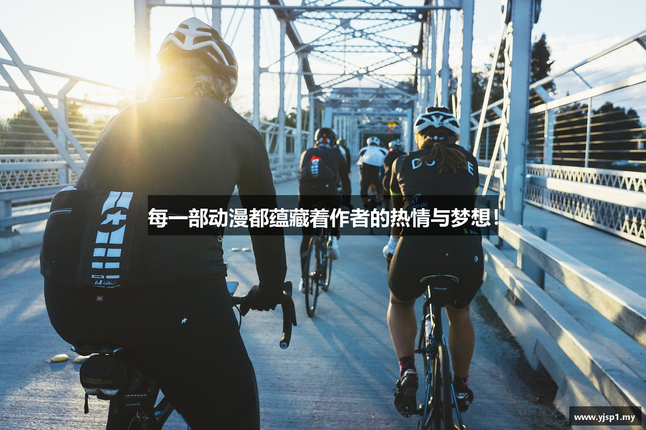 每一部动漫都蕴藏着作者的热情与梦想！